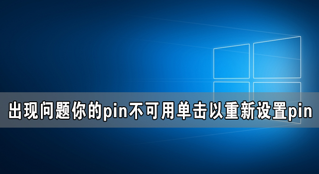 Win10電腦出現(xiàn)問題你的pin不可用單擊以重新設(shè)置pin