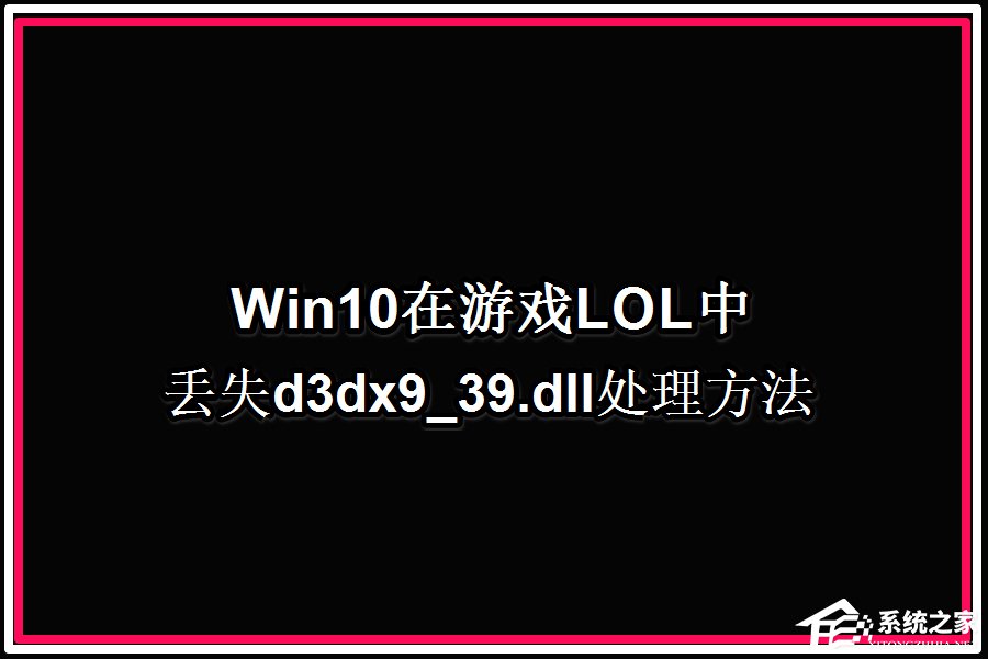 Win10系統玩LOL提示丟失d3dx9 39.dll文件怎么辦？