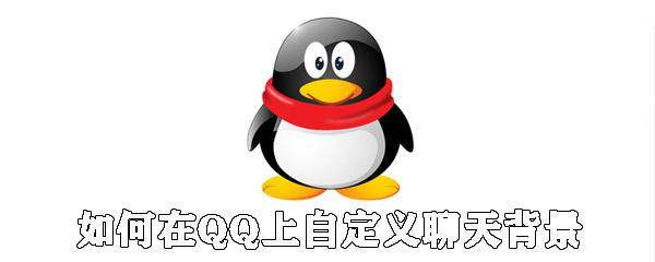 怎么在QQ上自定義聊天背景？QQ設(shè)置聊天背景方法說(shuō)明