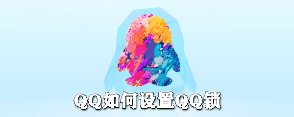 QQ怎么設置QQ鎖？QQ設備鎖設置方法分享