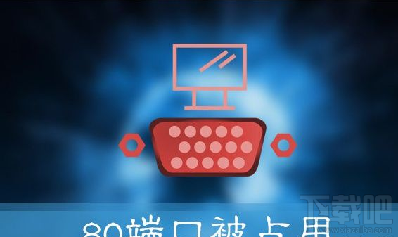 Win10提示“服務(wù)器啟動失敗,80端口被占用”怎么辦