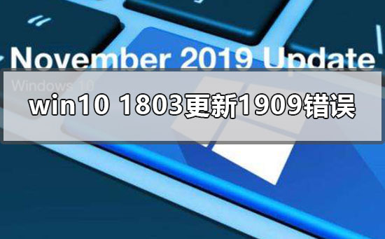 win10 1803更新1909錯(cuò)誤0xc1900223怎么辦