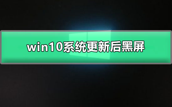 win10系統(tǒng)更新后黑屏