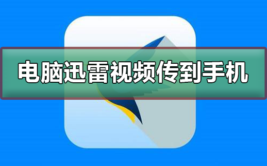 電腦迅雷下載的視頻怎么傳到手機