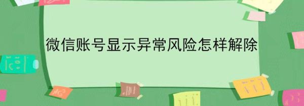 微信賬號顯示異常風(fēng)險(xiǎn)怎樣解除