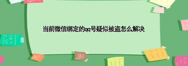 當前微信綁定的qq號疑似被盜怎么解決