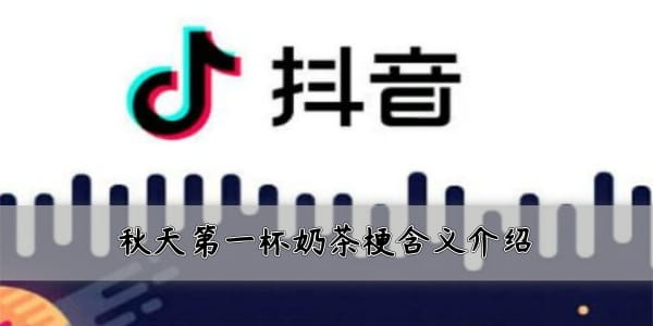 刷爆網(wǎng)絡(luò)和朋友圈！抖音秋天的第一杯奶茶是什么梗？