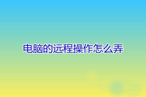 電腦怎么遠(yuǎn)程操作朋友的電腦？用QQ遠(yuǎn)程操作的解決方法