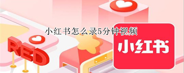 小紅書(shū)怎么錄5分鐘視頻