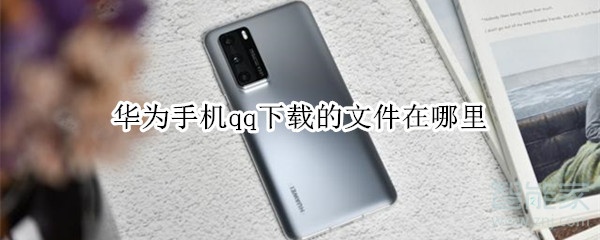華為手機(jī)qq下載的文件在哪里