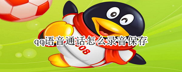 qq語(yǔ)音通話怎么錄音保存