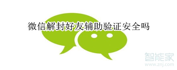 微信解封好友輔助驗(yàn)證安全嗎