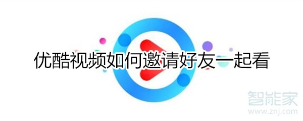 優(yōu)酷視頻如何邀請(qǐng)好友一起看