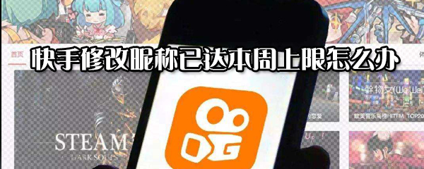 快手修改昵稱已達(dá)本周上限怎么解決？修改昵稱已達(dá)本周上限解決方法分享