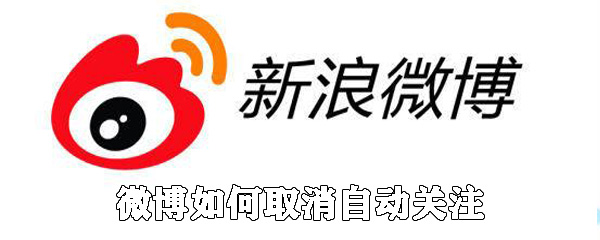 微博怎么取消自動關(guān)注_自動關(guān)注取消方法介紹