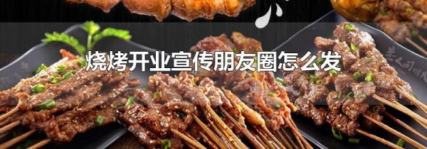 燒烤開業宣傳朋友圈怎么發
