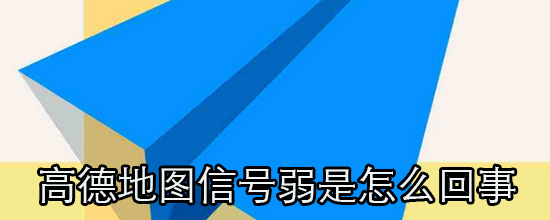 高德地圖信號(hào)弱是怎么回事_如何使高德地圖的信號(hào)發(fā)揮最大的功效