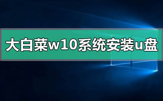大白菜win10系統怎么安裝制作u盤啟動盤