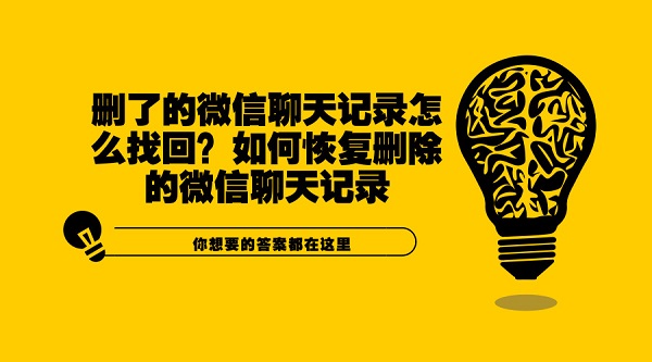 刪了的微信聊天記錄怎么找回?如何恢復刪除的微信聊天記錄