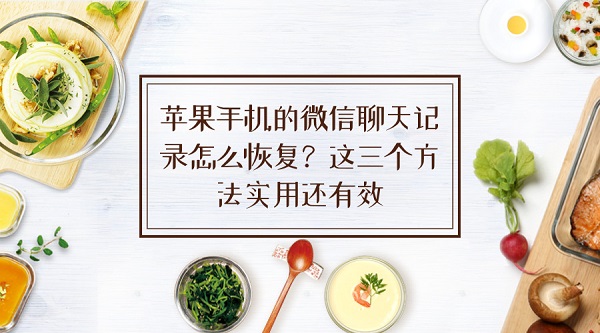 蘋果手機(jī)的微信聊天記錄怎么恢復(fù)?這三個(gè)方法實(shí)用還有效