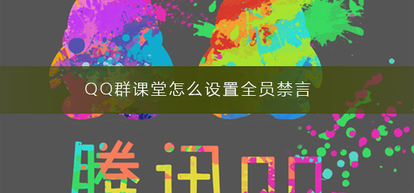 QQ群課堂怎么設(shè)置全員禁言
