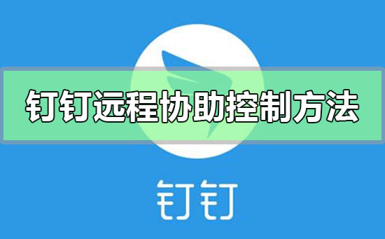釘釘遠(yuǎn)程協(xié)助控制怎么操作