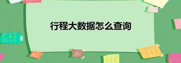 行程大數(shù)據(jù)怎么查詢