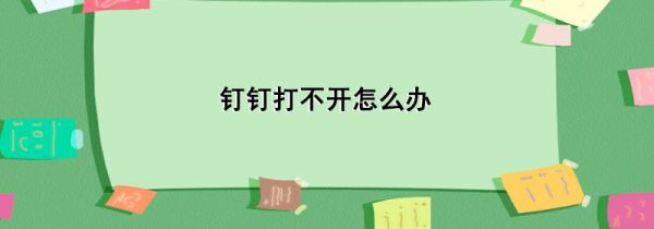 釘釘打不開(kāi)怎么辦