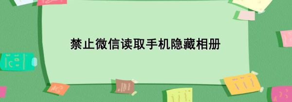 禁止微信讀取手機(jī)隱藏相冊(cè)