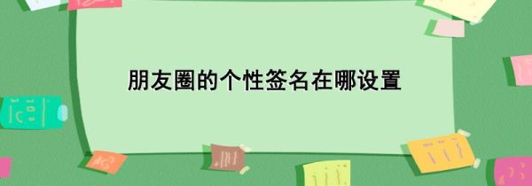 朋友圈的個性簽名在哪設置