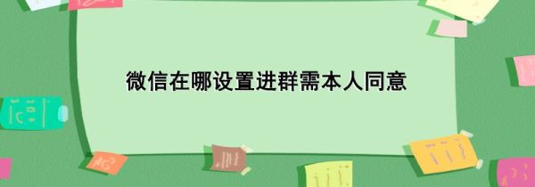 微信在哪設(shè)置進群需本人同意